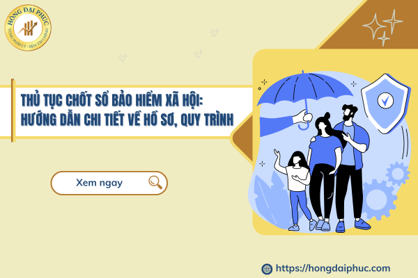 Thủ tục chốt sổ bảo hiểm xã hội: Hướng dẫn chi tiết về hồ sơ, quy trình